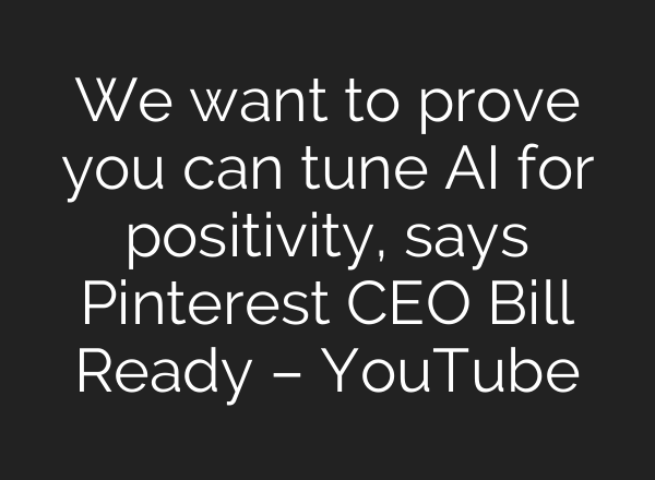 We want to prove you can tune <b>AI</b> for positivity, says Pinterest CEO Bill Ready – YouTube