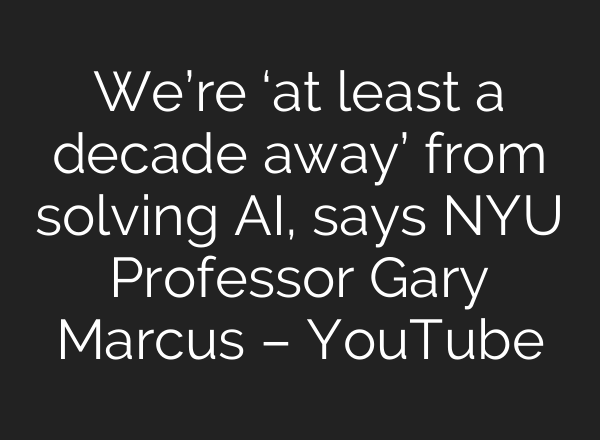 We’re ‘at least a decade away’ from solving <b>AI</b>, says NYU Professor Gary Marcus – YouTube