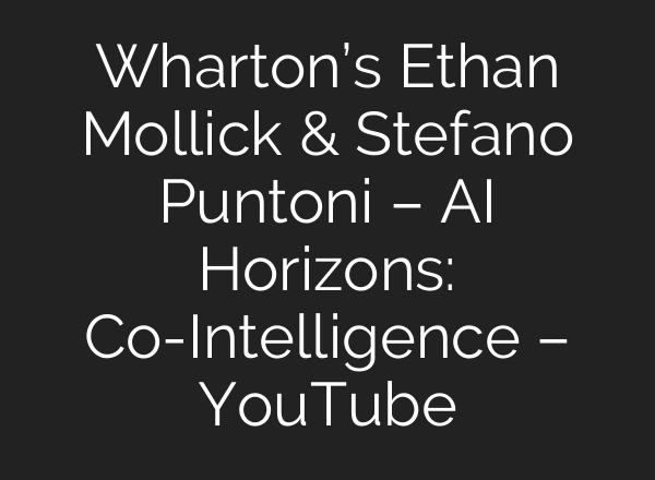 Wharton’s Ethan Mollick & Stefano Puntoni – <b>AI</b> Horizons: Co-Intelligence – YouTube