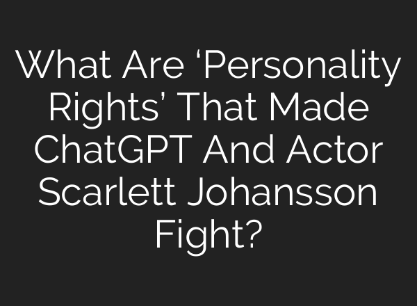 What Are ‘Personality Rights’ That Made ChatGPT And Actor Scarlett Johansson Fight?