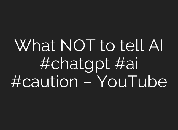 What NOT to tell <b>AI</b> #chatgpt #<b>ai</b> #caution – YouTube
