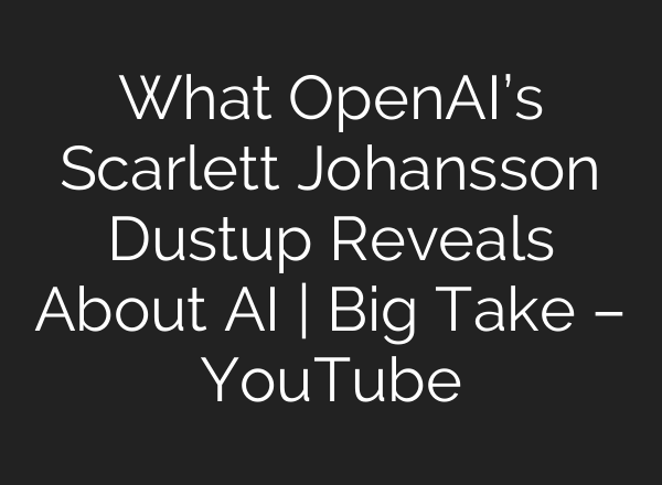 What OpenAI’s Scarlett Johansson Dustup Reveals About <b>AI</b> | Big Take – YouTube