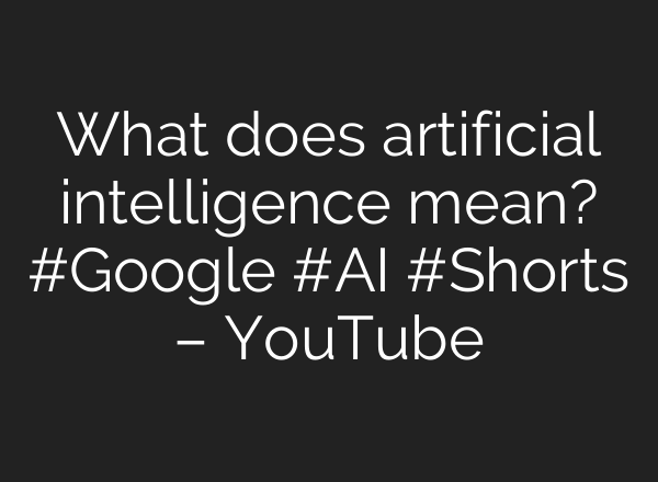 What does artificial intelligence mean? #Google #<b>AI</b> #Shorts – YouTube