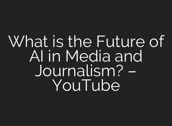 What is the Future of <b>AI</b> in Media and Journalism? – YouTube