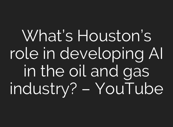What’s Houston’s role in developing <b>AI</b> in the oil and gas industry? – YouTube