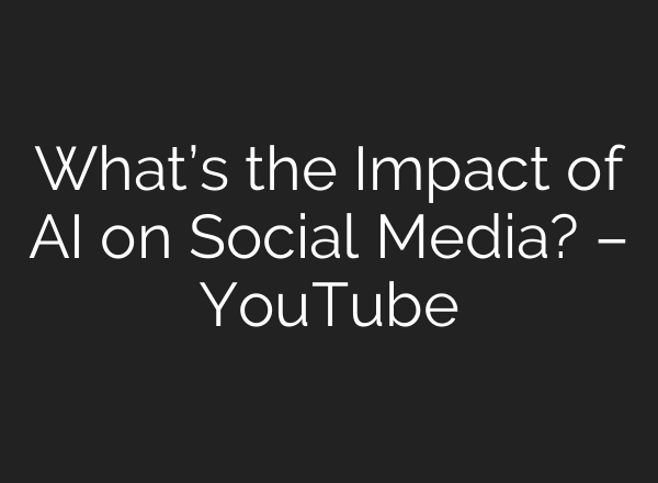 What’s the Impact of <b>AI</b> on Social Media? – YouTube