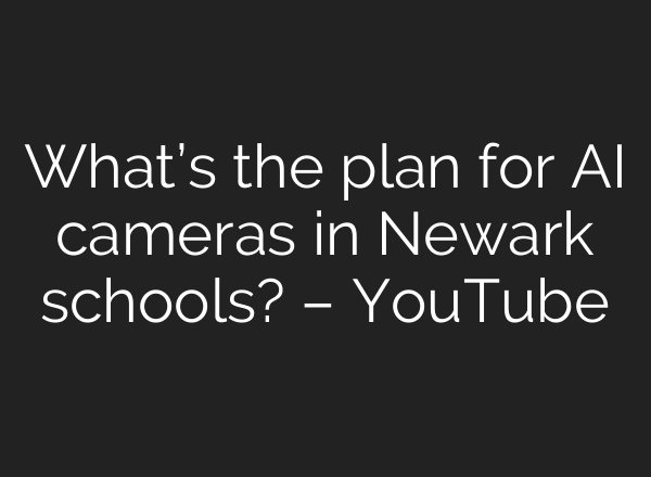 What’s the plan for <b>AI</b> cameras in Newark schools? – YouTube