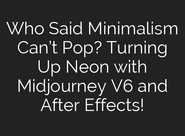 Who Said Minimalism Can’t Pop? Turning Up Neon with <b>Midjourney</b> V6 and After Effects!