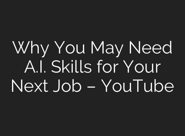 Why You May Need <b>A.I.</b> Skills for Your Next Job – YouTube
