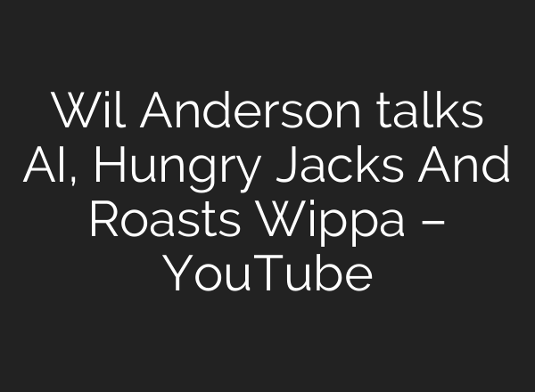 Wil Anderson talks <b>AI</b>, Hungry Jacks And Roasts Wippa – YouTube