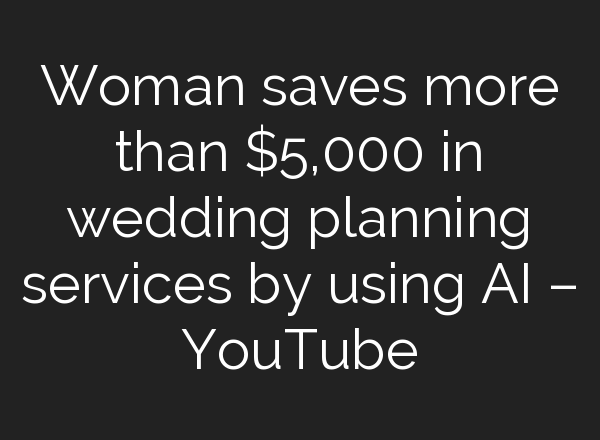 Woman saves more than $5,000 in wedding planning services by using <b>AI</b> – YouTube