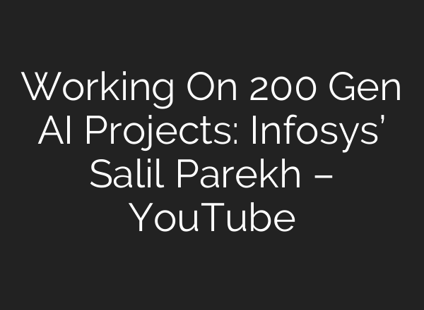 Working On 200 Gen <b>AI</b> Projects: Infosys’ Salil Parekh – YouTube