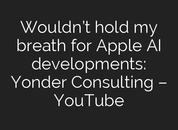 Wouldn’t hold my breath for Apple <b>AI</b> developments: Yonder Consulting – YouTube