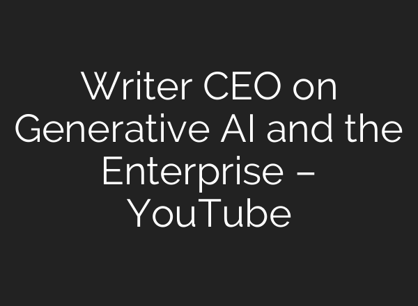 Writer CEO on Generative <b>AI</b> and the Enterprise – YouTube