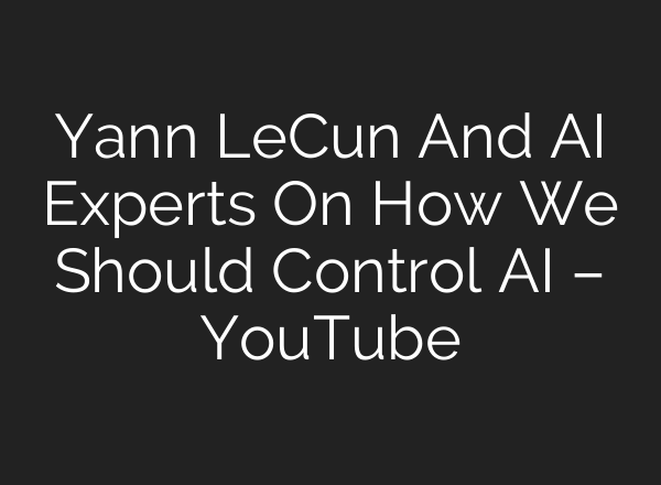 Yann LeCun And <b>AI</b> Experts On How We Should Control <b>AI</b> – YouTube
