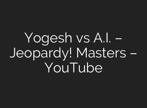 Yogesh vs <b>A.I.</b> – Jeopardy! Masters – YouTube