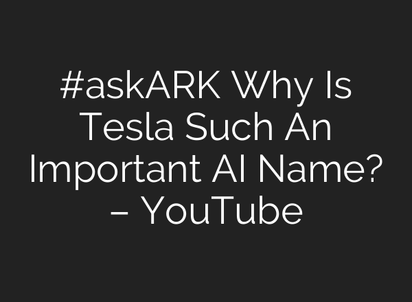 #askARK Why Is Tesla Such An Important <b>AI</b> Name? – YouTube