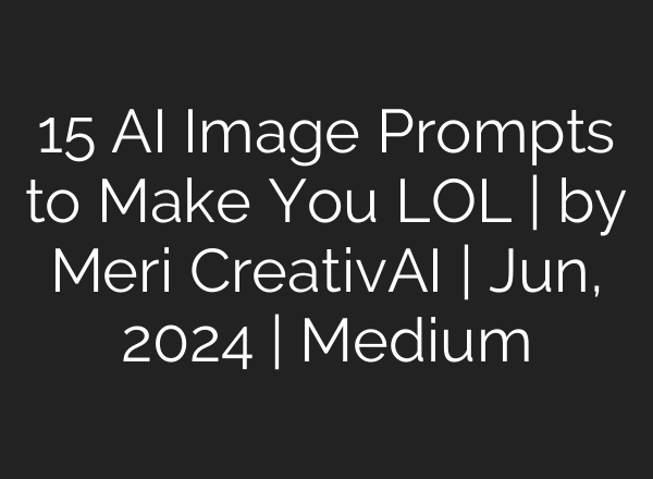 15 AI Image Prompts to Make You LOL | by Meri CreativAI | Jun, 2024 | Medium