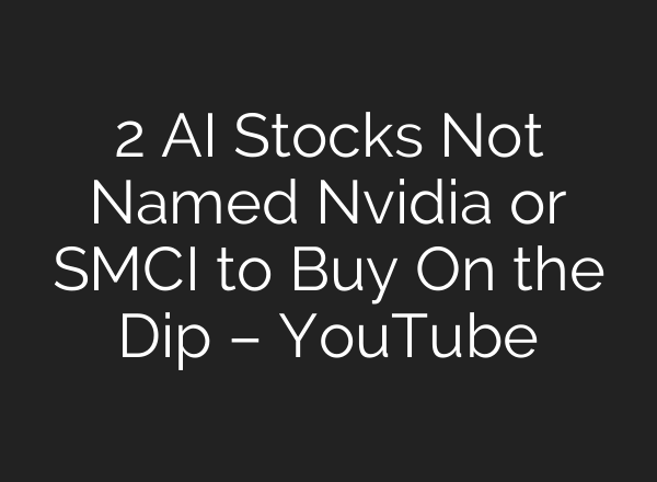 2 <b>AI</b> Stocks Not Named Nvidia or SMCI to Buy On the Dip – YouTube