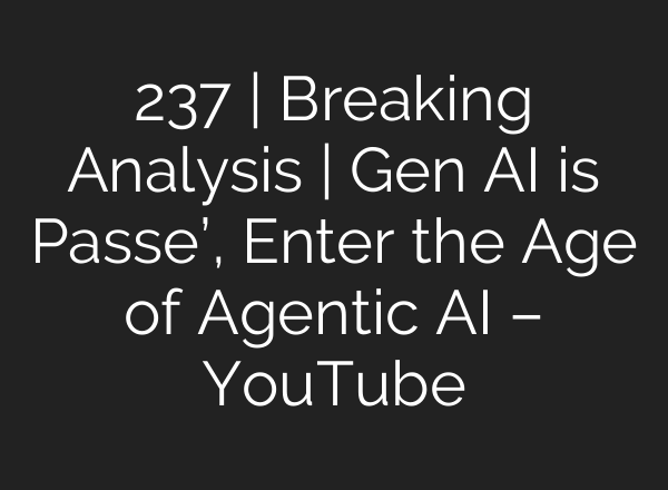237 | Breaking Analysis | Gen <b>AI</b> is Passe’, Enter the Age of Agentic <b>AI</b> – YouTube