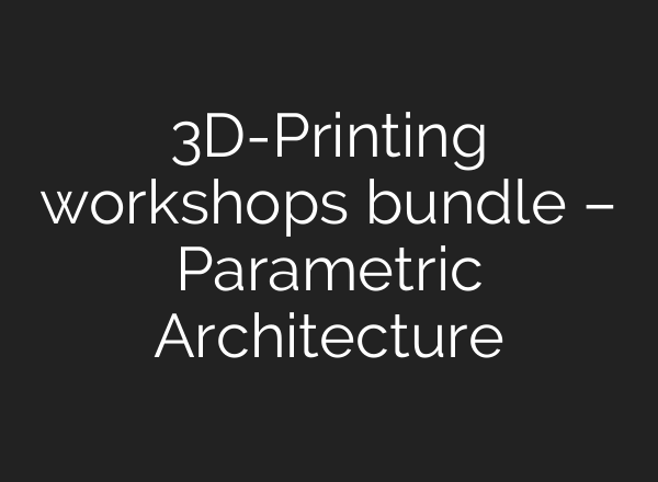 3D-Printing workshops bundle – Parametric Architecture