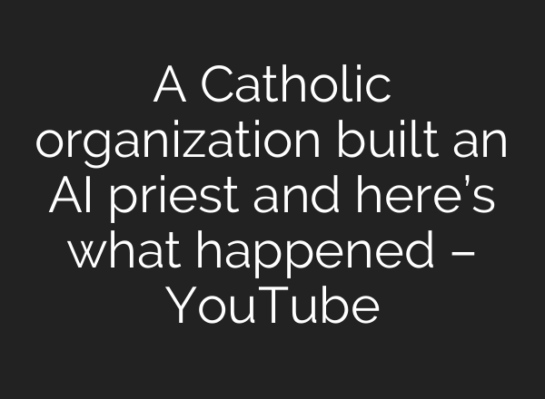 A Catholic organization built an <b>AI</b> priest and here’s what happened – YouTube