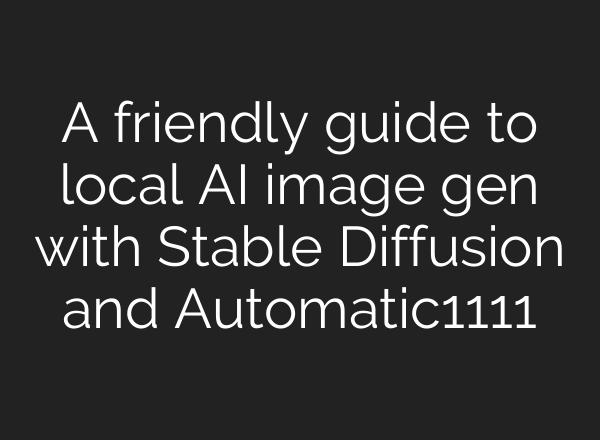 A friendly guide to local AI image gen with <b>Stable Diffusion</b> and Automatic1111