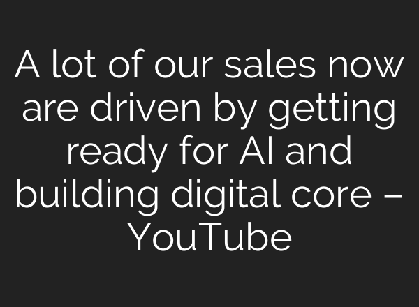 A lot of our sales now are driven by getting ready for <b>AI</b> and building digital core – YouTube