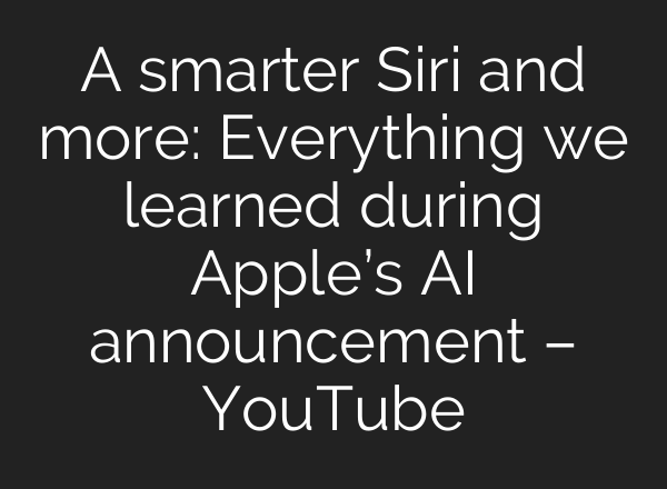 A smarter Siri and more: Everything we learned during Apple’s <b>AI</b> announcement – YouTube