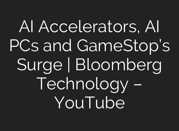 <b>AI</b> Accelerators, <b>AI</b> PCs and GameStop’s Surge | Bloomberg Technology – YouTube