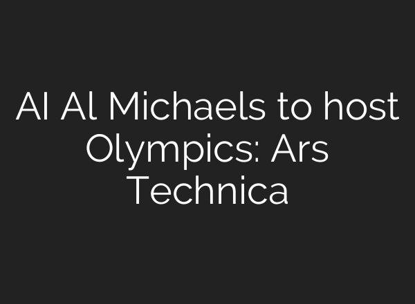 AI Al Michaels to host Olympics: Ars Technica