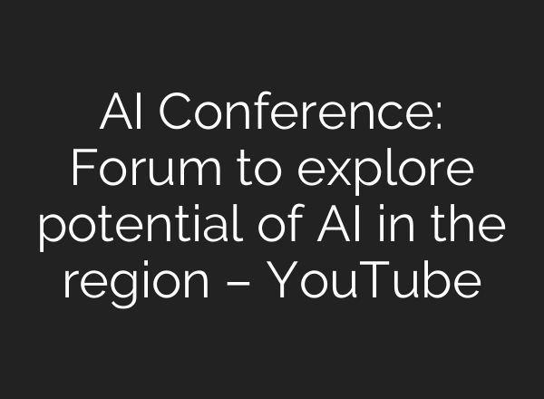 <b>AI</b> Conference: Forum to explore potential of <b>AI</b> in the region – YouTube