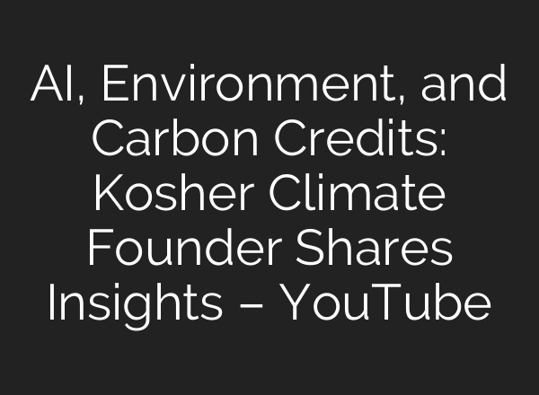 <b>AI</b>, Environment, and Carbon Credits: Kosher Climate Founder Shares Insights – YouTube