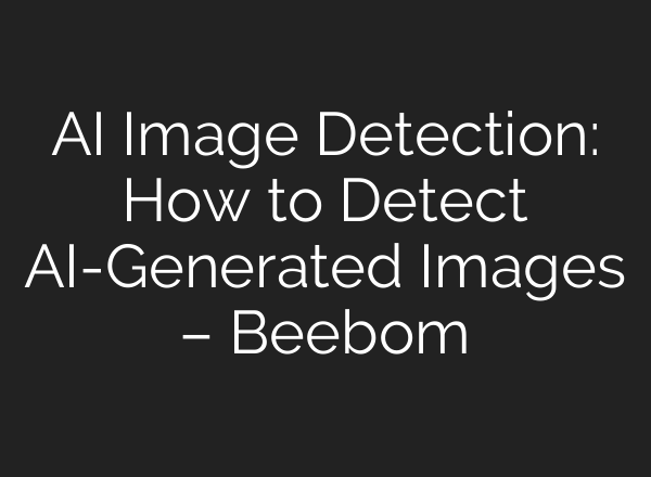 AI Image Detection: How to Detect AI-Generated Images – Beebom