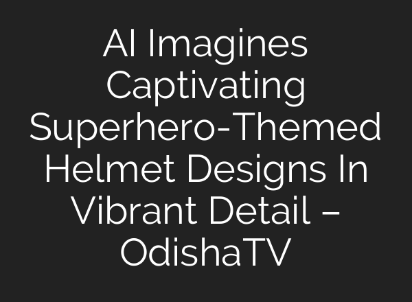 AI Imagines Captivating Superhero-Themed Helmet Designs In Vibrant Detail – OdishaTV