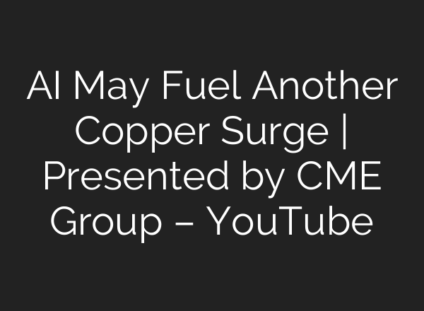 <b>AI</b> May Fuel Another Copper Surge | Presented by CME Group – YouTube