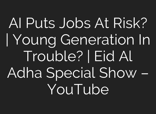 <b>AI</b> Puts Jobs At Risk? | Young Generation In Trouble? | Eid Al Adha Special Show – YouTube