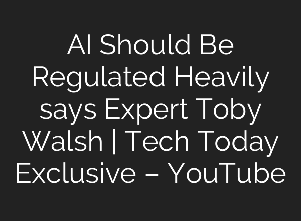 <b>AI</b> Should Be Regulated Heavily says Expert Toby Walsh | Tech Today Exclusive – YouTube
