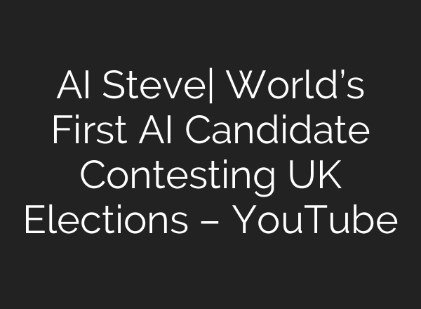 <b>AI</b> Steve| World’s First <b>AI</b> Candidate Contesting UK Elections – YouTube