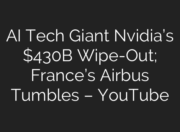 <b>AI</b> Tech Giant Nvidia’s $430B Wipe-Out; France’s Airbus Tumbles – YouTube