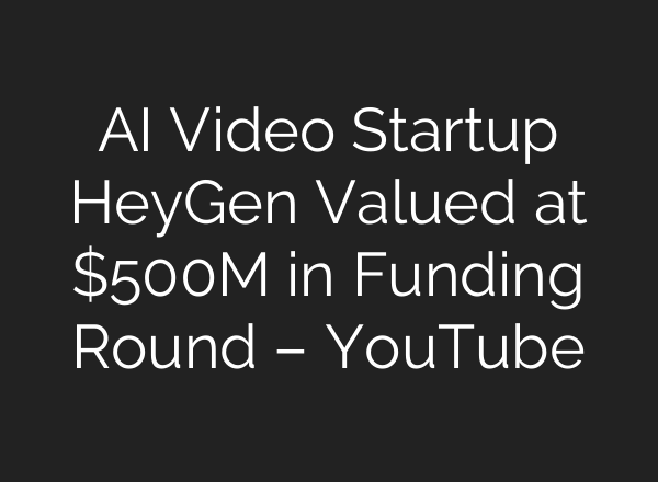 <b>AI</b> Video Startup HeyGen Valued at $500M in Funding Round – YouTube