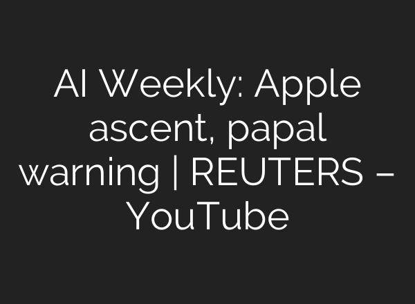 <b>AI</b> Weekly: Apple ascent, papal warning | REUTERS – YouTube