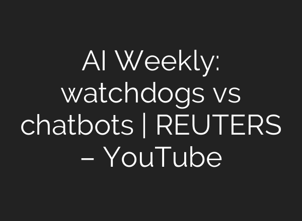 <b>AI</b> Weekly: watchdogs vs chatbots | REUTERS – YouTube