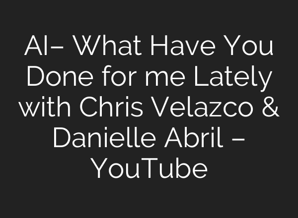 <b>AI</b>– What Have You Done for me Lately with Chris Velazco & Danielle Abril – YouTube