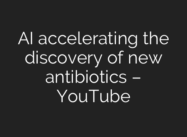 <b>AI</b> accelerating the discovery of new antibiotics – YouTube