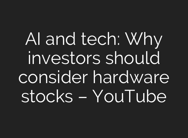 <b>AI</b> and tech: Why investors should consider hardware stocks – YouTube