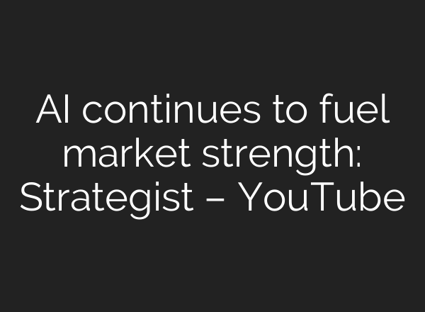 <b>AI</b> continues to fuel market strength: Strategist – YouTube