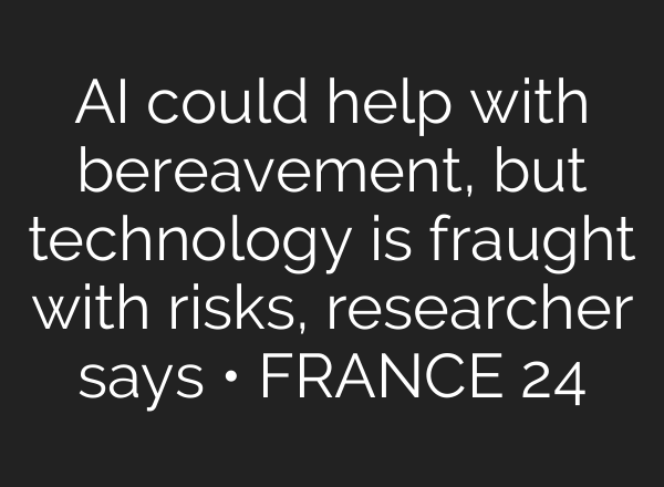 <b>AI</b> could help with bereavement, but technology is fraught with risks, researcher says • FRANCE 24