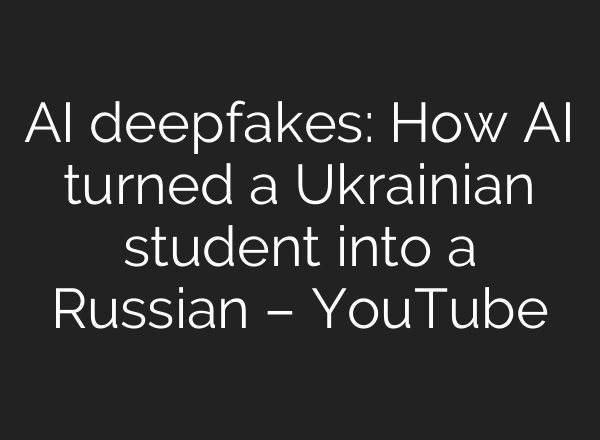 <b>AI</b> deepfakes: How <b>AI</b> turned a Ukrainian student into a Russian – YouTube