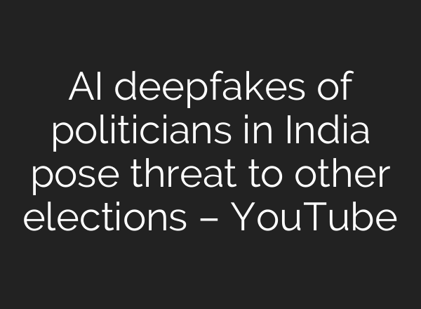 <b>AI</b> deepfakes of politicians in India pose threat to other elections – YouTube